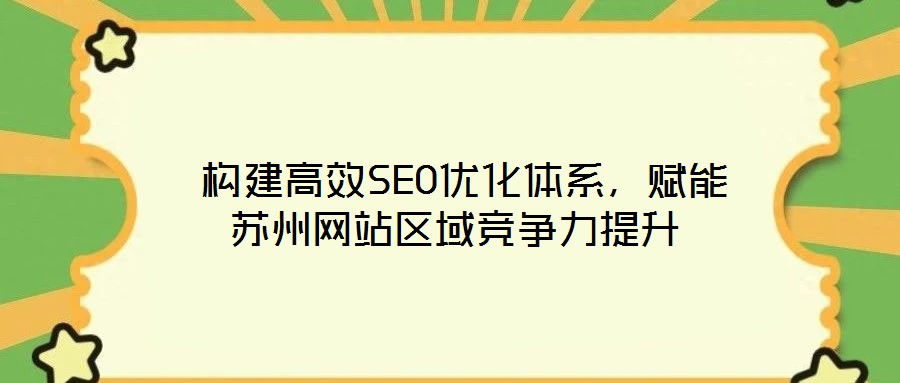  構建高效SEO優化體系，賦能蘇州網站區域競爭力提升