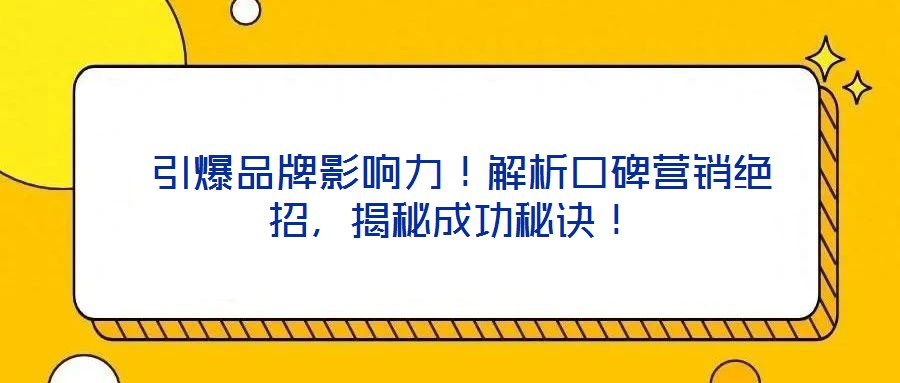  引爆品牌影響力！解析口碑營銷絕招，揭秘成功秘訣！