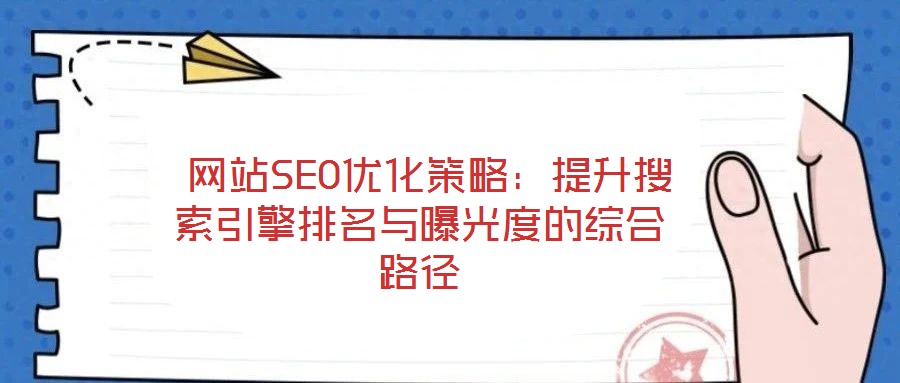 網(wǎng)站SEO優(yōu)化策略:提升搜索引擎排名與曝光度的綜合路徑