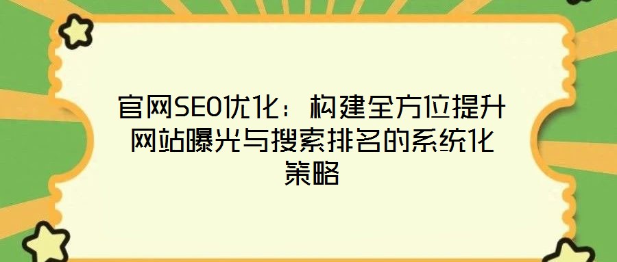 官網(wǎng)SEO優(yōu)化:構建全方位提升網(wǎng)站曝光與搜索排名的系統(tǒng)化策略