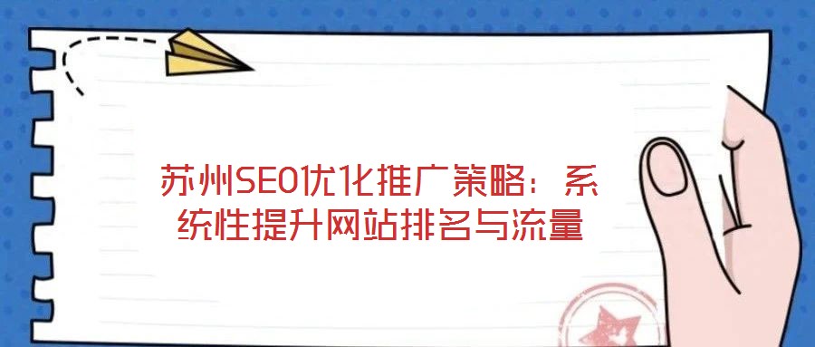 蘇州SEO優(yōu)化推廣策略:系統(tǒng)性提升網(wǎng)站排名與流量