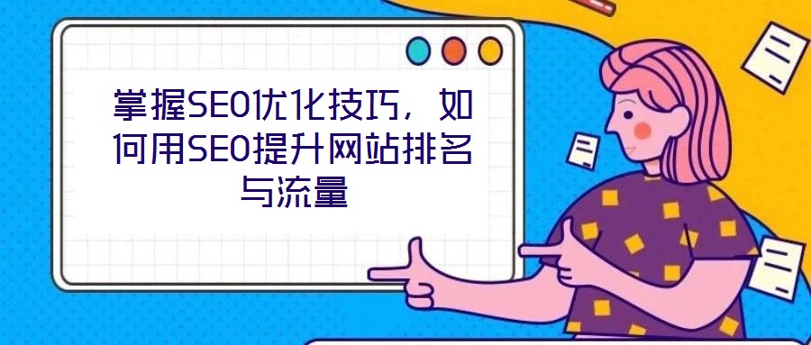 掌握SEO優化技巧,如何用SEO提升網站排名與流量