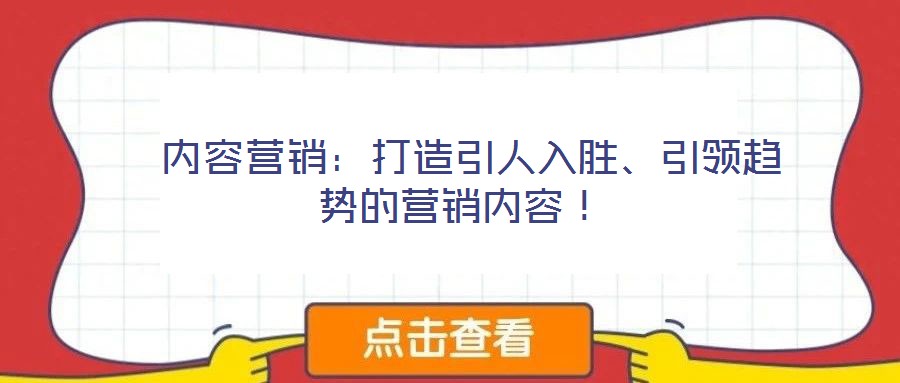 內容營銷:打造引人入勝、引領趨勢的營銷內容!