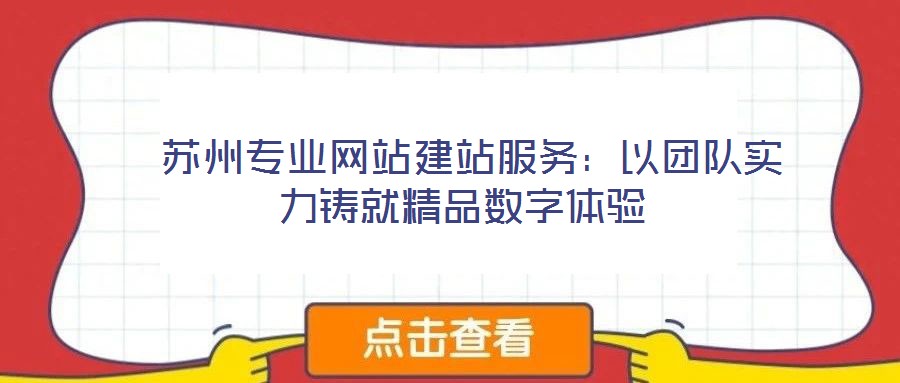 蘇州專業網站建站服務:以團隊實力鑄就精品數字體驗