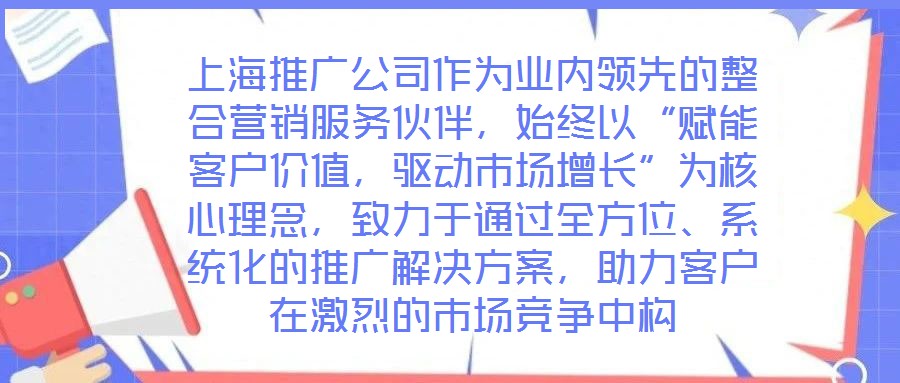 上海推廣公司作為業(yè)內(nèi)領(lǐng)先的整合營(yíng)銷(xiāo)服務(wù)伙伴,始終以“賦能客戶價(jià)值,驅(qū)動(dòng)市場(chǎng)增長(zhǎng)”為核心理念,致力于通過(guò)全方位、系統(tǒng)化的推廣解決方案,助力客戶在激烈的市場(chǎng)競(jìng)爭(zhēng)中構(gòu)
