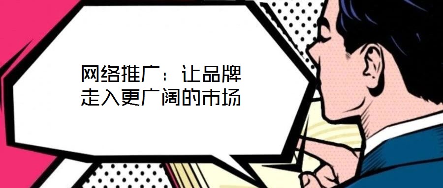 網(wǎng)絡(luò)推廣:讓品牌走入更廣闊的市場