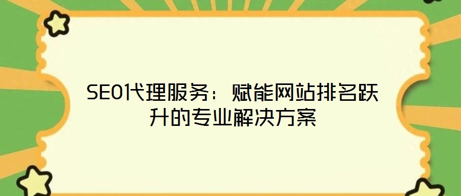 SEO代理服務(wù):賦能網(wǎng)站排名躍升的專業(yè)解決方案