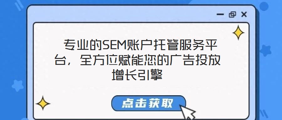  專業的SEM賬戶托管服務平臺，全方位賦能您的廣告投放增長引擎