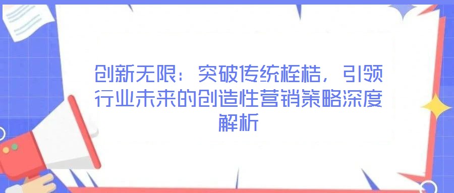 創新無限:突破傳統桎梏,引領行業未來的創造性營銷策略深度解析