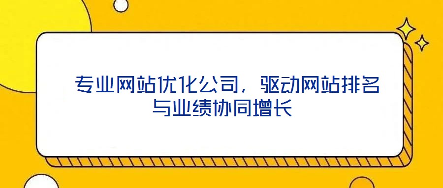專業網站優化公司,驅動網站排名與業績協同增長