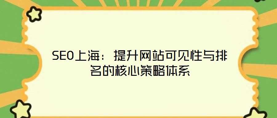 SEO上海:提升網(wǎng)站可見性與排名的核心策略體系
