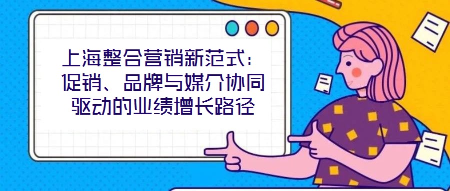 上海整合營銷新范式:促銷、品牌與媒介協同驅動的業績增長路徑