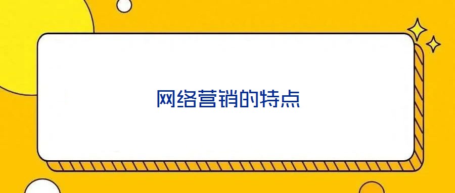 網(wǎng)絡(luò)營(yíng)銷(xiāo)的特點(diǎn)
