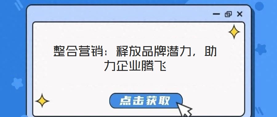 整合營銷:釋放品牌潛力,助力企業騰飛