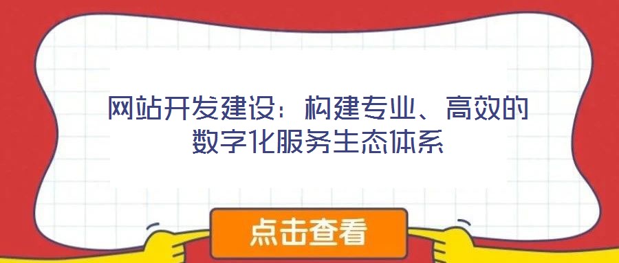 網(wǎng)站開發(fā)建設(shè):構(gòu)建專業(yè)、高效的數(shù)字化服務(wù)生態(tài)體系