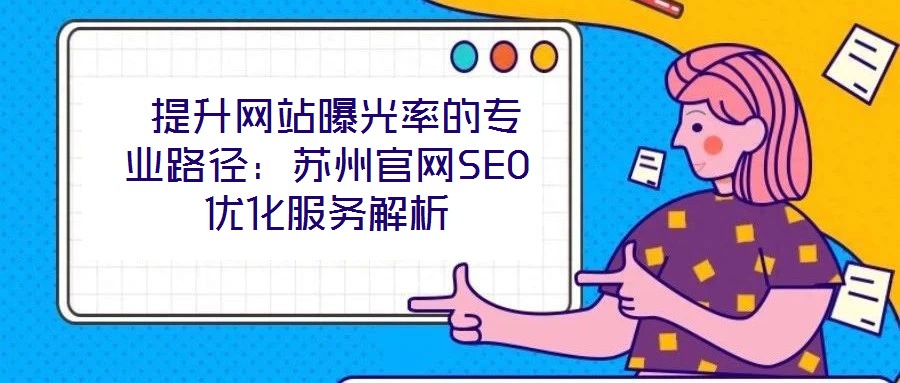 提升網站曝光率的專業路徑:蘇州官網SEO優化服務解析
