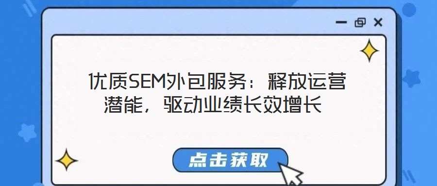  優質SEM外包服務：釋放運營潛能，驅動業績長效增長