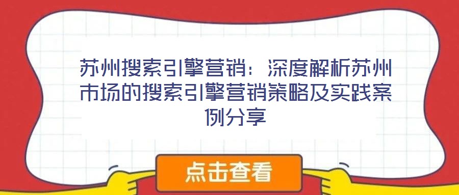蘇州搜索引擎營(yíng)銷(xiāo):深度解析蘇州市場(chǎng)的搜索引擎營(yíng)銷(xiāo)策略及實(shí)踐案例分享