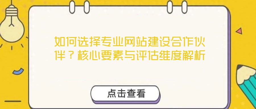 如何選擇專業(yè)網(wǎng)站建設(shè)合作伙伴?核心要素與評估維度解析