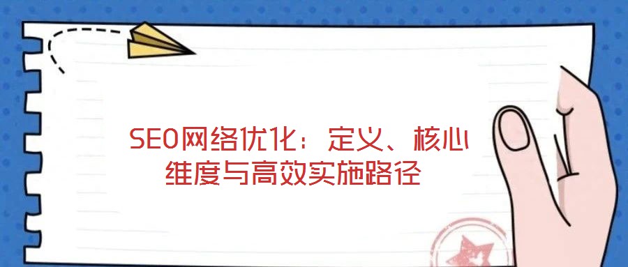 SEO網(wǎng)絡(luò)優(yōu)化:定義、核心維度與高效實施路徑