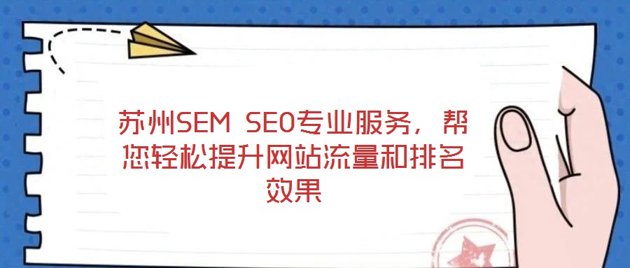蘇州SEM SEO專業(yè)服務(wù),幫您輕松提升網(wǎng)站流量和排名效果