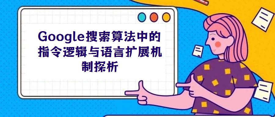 Google搜索算法中的指令邏輯與語言擴展機制探析