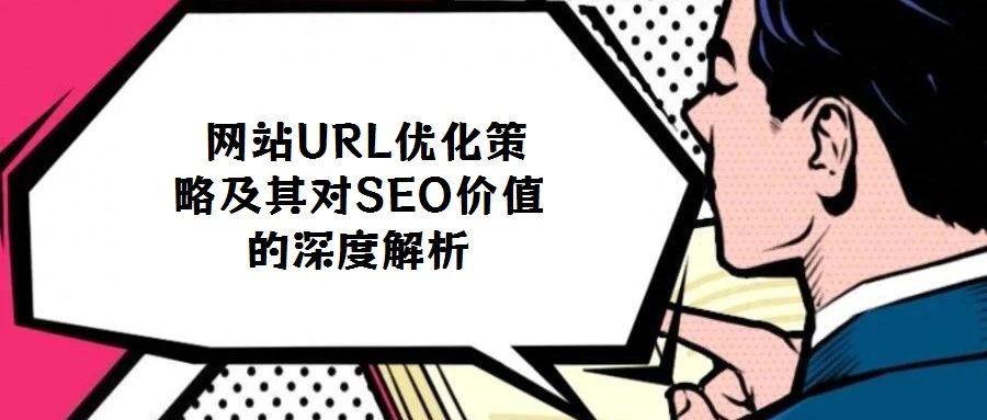 網站URL優化策略及其對SEO價值的深度解析